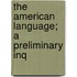 The American Language; A Preliminary Inq