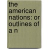 The American Nations: Or Outlines Of A N door Onbekend