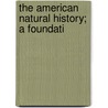 The American Natural History; A Foundati by Unknown