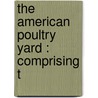 The American Poultry Yard : Comprising T door Samuel Allen