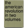 The American Revolution In Two Volumes by John Fiske