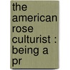 The American Rose Culturist : Being A Pr door Onbekend