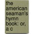 The American Seaman's Hymn Book: Or, A C