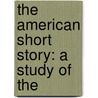 The American Short Story: A Study Of The by Elias Lieberman