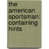 The American Sportsman: Containing Hints