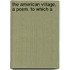 The American Village, A Poem. To Which A