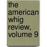 The American Whig Review, Volume 9 by Unknown