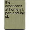 The Americans At Home V1: Pen-And-Ink Sk by Unknown