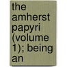 The Amherst Papyri (Volume 1); Being An door Grenfell
