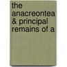 The Anacreontea & Principal Remains Of A by Anacreon Anacreon