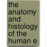 The Anatomy And Histology Of The Human E by Unknown