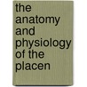 The Anatomy And Physiology Of The Placen by John Oreilly