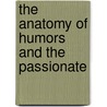 The Anatomy Of Humors And The Passionate by Unknown