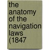 The Anatomy Of The Navigation Laws (1847 by Unknown