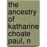 The Ancestry Of Katharine Choate Paul, N door Edward J. 1858-1911 Paul