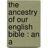The Ancestry Of Our English Bible : An A door Onbekend