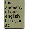 The Ancestry Of Our English Bible; An Ac by Ira Maurice Price