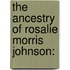 The Ancestry Of Rosalie Morris Johnson: