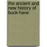 The Ancient And New History Of Buck-Have by Unknown