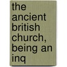 The Ancient British Church, Being An Inq door William Lindsay Alexander