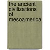 The Ancient Civilizations of Mesoamerica door Michael E. Smith