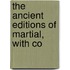 The Ancient Editions Of Martial, With Co