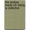 The Andros Tracts V3: Being A Collection door Onbekend
