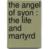 The Angel Of Syon : The Life And Martyrd by Adam Hamilton