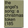 The Angel's Song: A Christmas Token (185 door Onbekend