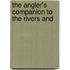 The Angler's Companion To The Rivers And