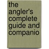 The Angler's Complete Guide And Companio door Geoffrey Little