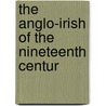 The Anglo-Irish Of The Nineteenth Centur by Unknown