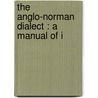 The Anglo-Norman Dialect : A Manual Of I by Unknown