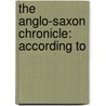 The Anglo-Saxon Chronicle: According To by Unknown