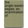 The Anglo-Saxon Sagas; An Examination Of by Daniel Henry Haigh