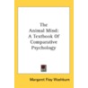 The Animal Mind: A Textbook Of Comparati by Margaret Floy Washburn