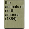 The Animals Of North America (1864) door Onbekend