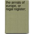 The Annals Of Europe, Or Regal Register;