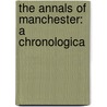 The Annals Of Manchester: A Chronologica by William E.a. 1846-1913 Axon