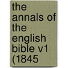 The Annals Of The English Bible V1 (1845 door Onbekend