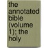 The Annotated Bible (Volume 1); The Holy