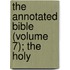 The Annotated Bible (Volume 7); The Holy