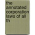 The Annotated Corporation Laws Of All Th