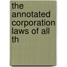 The Annotated Corporation Laws Of All Th door Robert C. Cumming