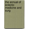 The Annual Of Eclectic Medicine And Surg door Onbekend