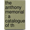 The Anthony Memorial : A Catalogue Of Th door Henry B 1815 Anthony