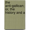 The Anti-Gallican; Or, The History And A door Onbekend