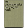 The Anti-Materialist: Denying The Realit door Onbekend