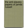 The Anti-Slavery Papers Of James Russell by Unknown
