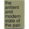 The Antient And Modern State Of The Pari by John Philip Wood